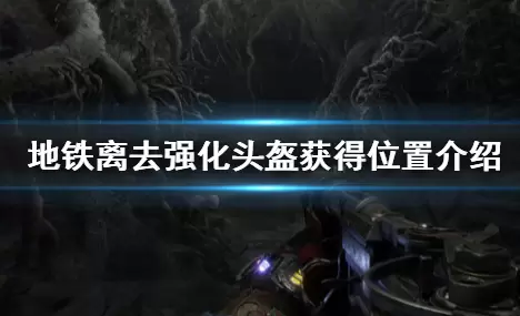 《地铁离去》强化头盔获得方法 《地铁离去》强化头盔获得方法