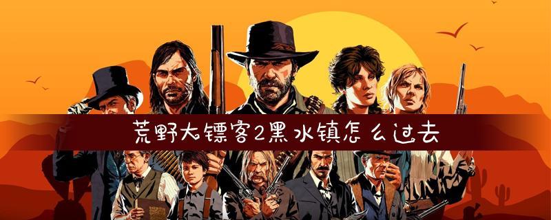 荒野大镖客2黑水镇