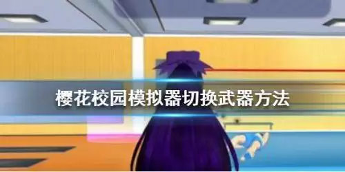 樱花校园模拟器怎么切换武器 樱花校园模拟器武器切换攻略 樱花校园模拟器怎么切换武器 樱花校园模拟器武器切换攻略