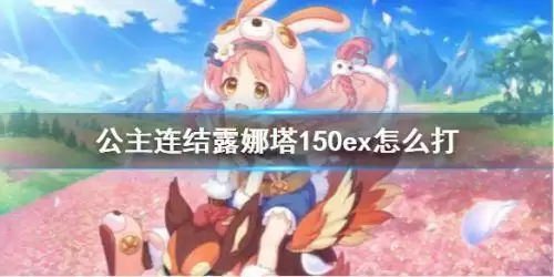 公主连结露娜塔150ex打法攻略 露娜塔150ex阵容推荐 公主连结露娜塔150ex打法攻略 露娜塔150ex阵容推荐