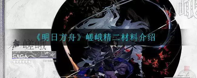 《明日方舟》嵯峨精二材料介绍