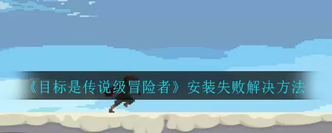 《目标是传说级冒险者》安装失败解决方法