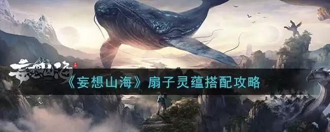 《妄想山海》扇子灵蕴搭配攻略