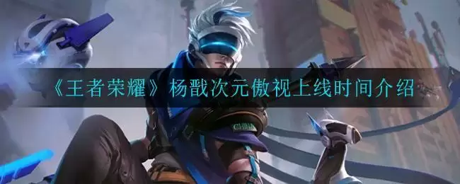 《王者荣耀》杨戬次元傲视上线时间介绍