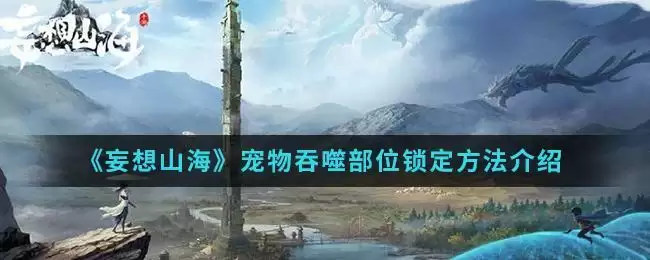 《妄想山海》宠物吞噬部位锁定方法介绍