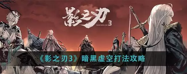 《影之刃3》暗黑虚空打法攻略