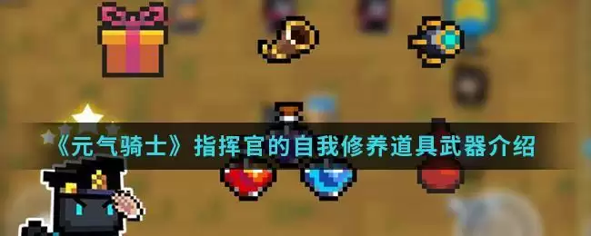 《元气骑士》指挥官的自我修养道具武器介绍