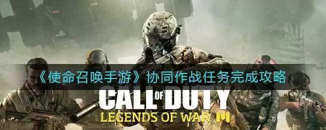 《使命召唤手游》协同作战任务完成攻略