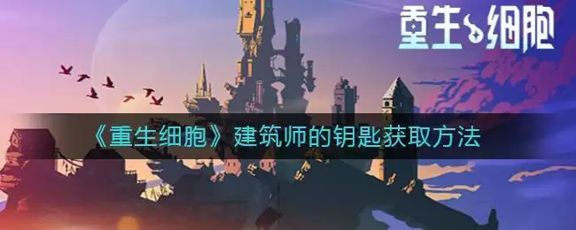 《重生细胞》建筑师的钥匙获取方法