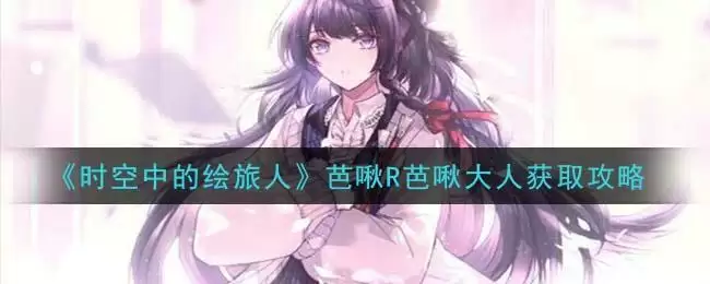 《时空中的绘旅人》芭啾R芭啾大人获取攻略
