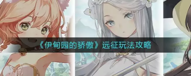 《伊甸园的骄傲》远征玩法攻略