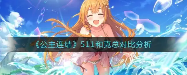 《公主连结》511和克总对比分析