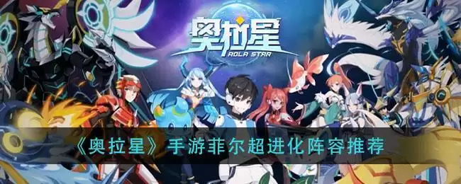 《奥拉星》手游菲尔超进化阵容推荐