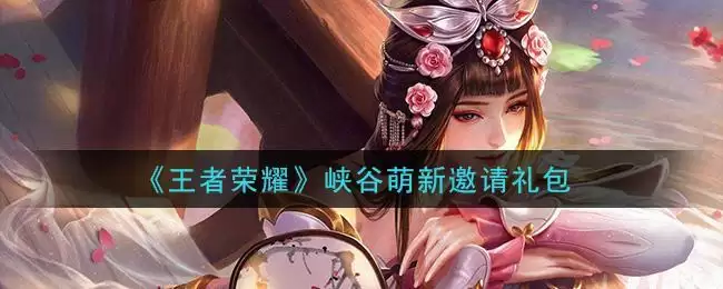 《王者荣耀》峡谷萌新邀请礼包领取