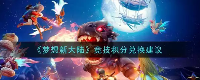 《梦想新大陆》竞技积分兑换建议