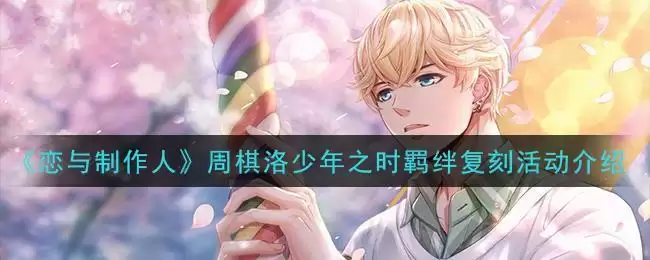 《恋与制作人》周棋洛少年之时羁绊复刻活动介绍
