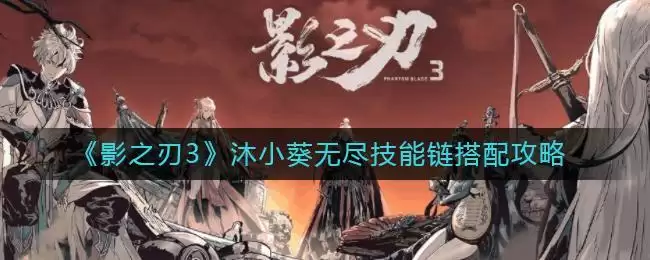 《影之刃3》沐小葵无尽技能链搭配攻略