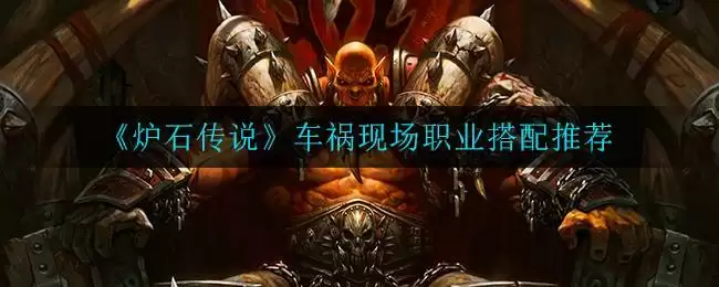 《炉石传说》车祸现场职业搭配推荐
