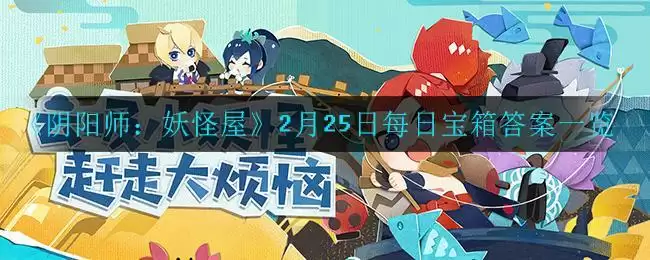 《阴阳师：妖怪屋》2月25日每日宝箱答案一览