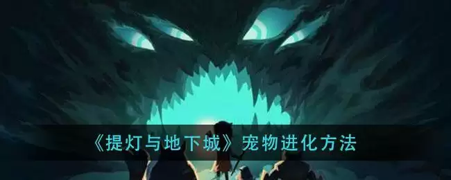 《提灯与地下城》宠物进化方法