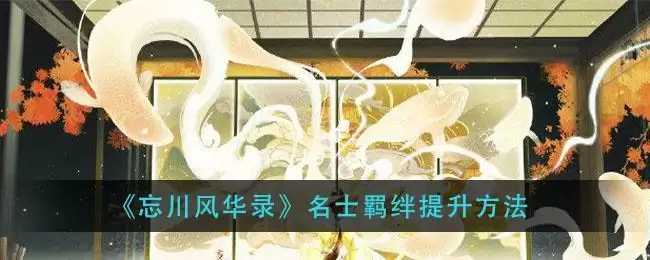 《忘川风华录》名士羁绊提升方法