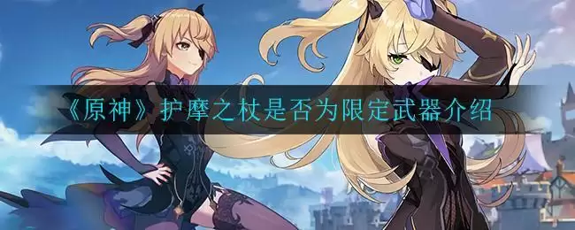 《原神》护摩之杖是否为限定武器介绍
