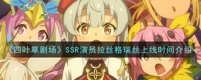 《四叶草剧场》SSR演员拉丝格瑞丝上线时间介绍