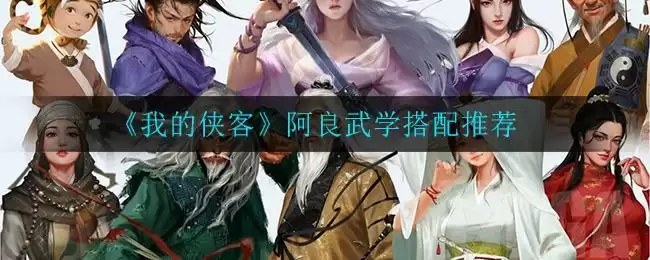 《我的侠客》阿良武学搭配推荐