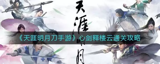 《天涯明月刀手游》心剑释楼云通关攻略