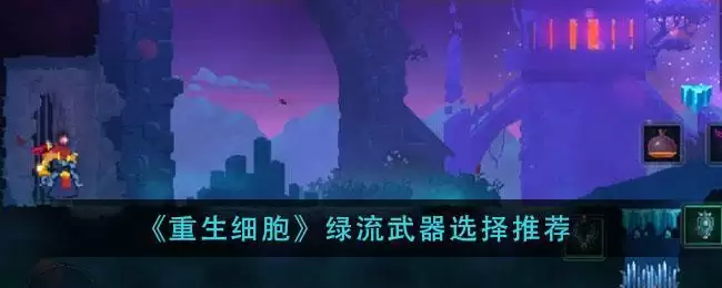 《重生细胞》绿流武器选择推荐