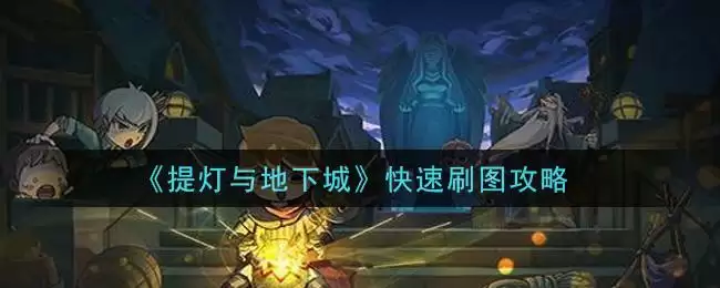 《提灯与地下城》快速刷图攻略