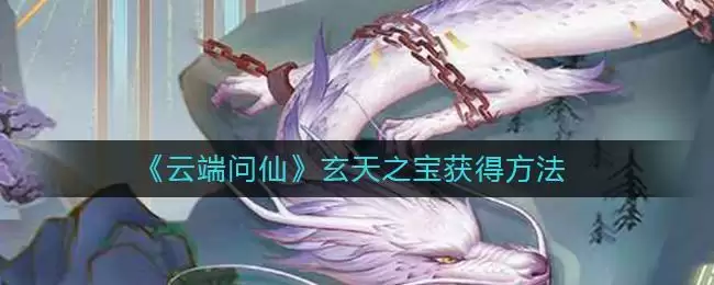 《云端问仙》玄天之宝获得方法