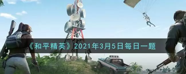 《和平精英》2021年3月5日每日一题答案