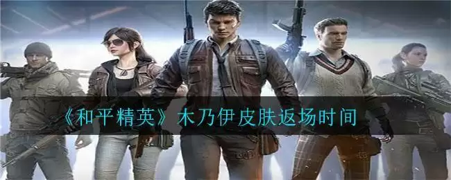 《和平精英》木乃伊皮肤返场时间