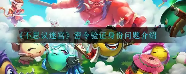 《不思议迷宫》密令验证身份问题介绍