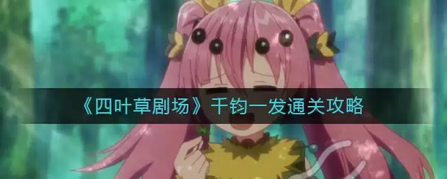 《四叶草剧场》千钧一发通关攻略