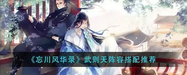 《忘川风华录》武则天阵容搭配推荐