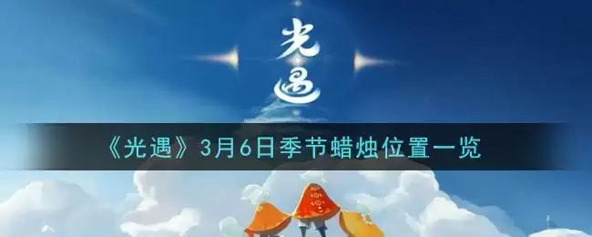 《光遇》3月6日季节蜡烛位置一览