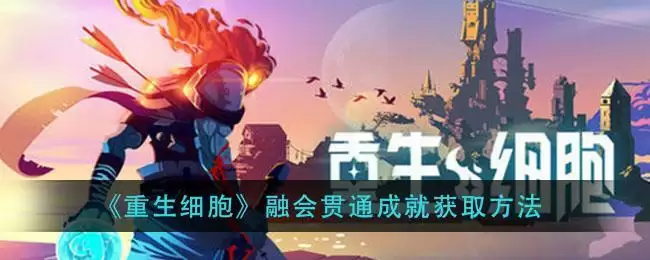 《重生细胞》融会贯通成就获取方法