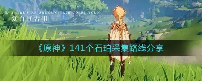 《原神》141个石珀采集路线分享
