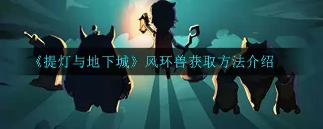 《提灯与地下城》风环兽获取方法介绍