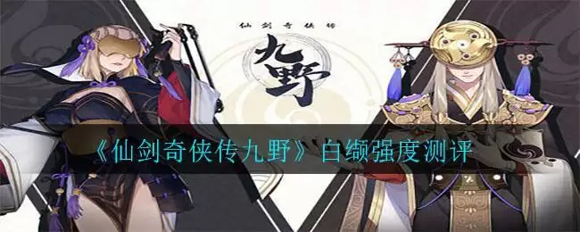 《仙剑奇侠传九野》白缬强度测评