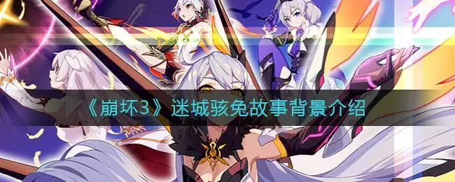 《崩坏3》迷城骇兔故事背景介绍