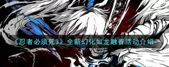 《忍者必须死3》全新幻化如龙融春活动介绍