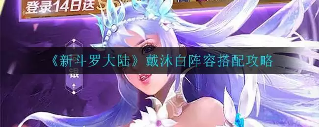 《新斗罗大陆》戴沐白阵容搭配攻略