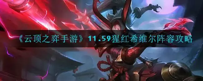 《云顶之弈手游》11.59猩红希维尔阵容攻略