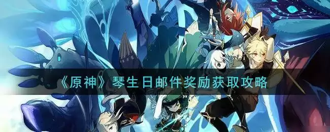 《原神》琴生日邮件奖励获取攻略