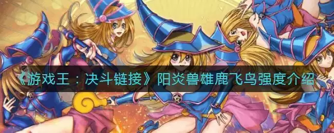 《游戏王:决斗链接》阳炎兽雄鹿飞鸟强度介绍
