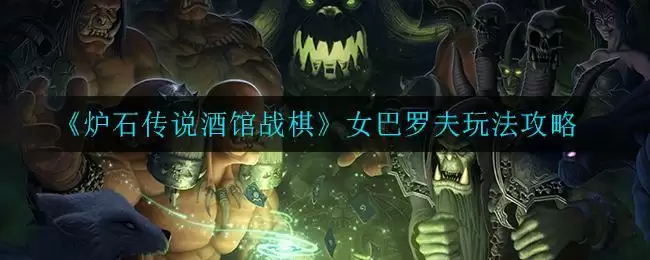 《炉石传说酒馆战棋》女巴罗夫玩法攻略
