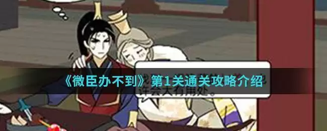 《微臣办不到》第1关通关攻略介绍